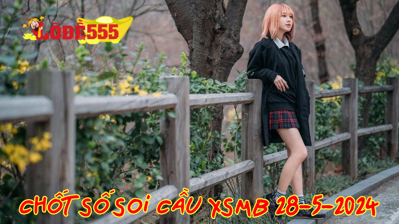  Soi Cầu XSMB 28-5-2024 | Dự Đoán Kết Quả Xổ Số Miền Bắc